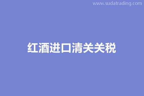 進口紅酒清關(guān)關(guān)稅進口紅酒清關(guān)資料