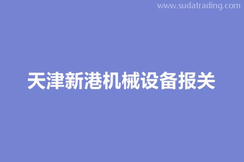 天津新港機械設(shè)備報關(guān)流程以及時效（時間）