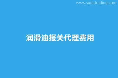 潤滑油報(bào)關(guān)代理費(fèi)用以及關(guān)稅