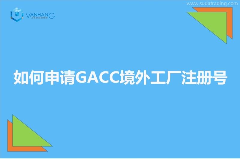 GACC備案是什么?如何申請(qǐng)GACC境外工廠注冊(cè)號(hào)?