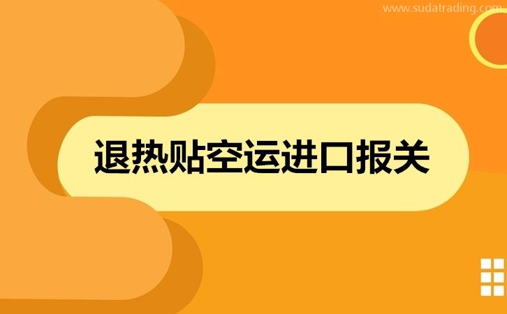 退熱貼空運進(jìn)口報關(guān)歸類意見以及進(jìn)口流程